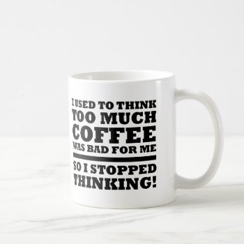 Too Much Coffee Stopped Thinking Funny Mug by FunnyBusiness at Zazzle