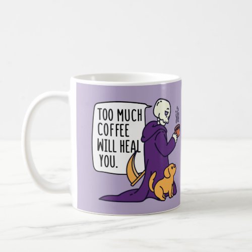 TOO MUCH COFFEE WILL HEAL YOU GRIM REAPER DRINKIN COFFEE MUG