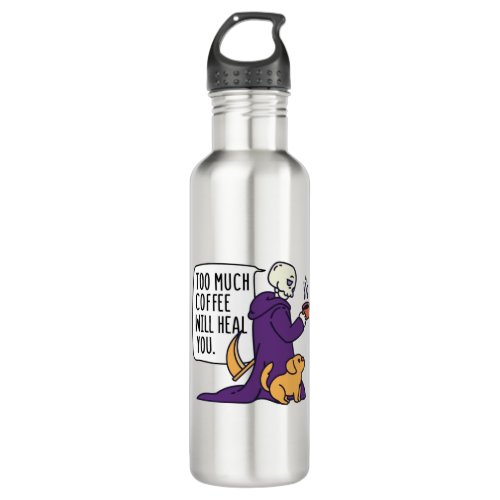 TOO MUCH COFFEE WILL HEAL YOU GRIM REAPER DRINKIN STAINLESS STEEL WATER BOTTLE