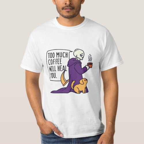 TOO MUCH COFFEE WILL HEAL YOU GRIM REAPER DRINKIN T_Shirt