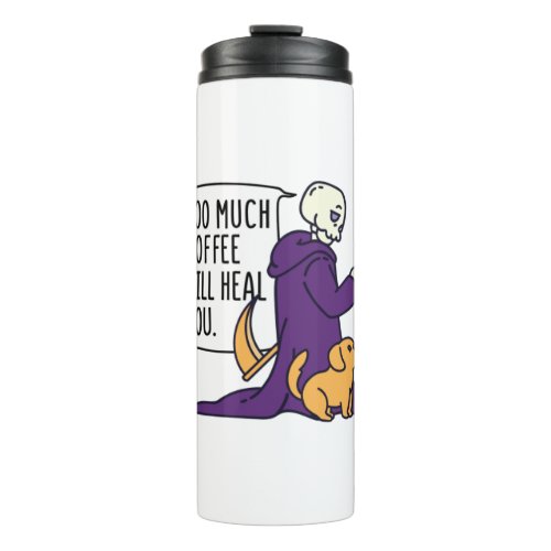 TOO MUCH COFFEE WILL HEAL YOU GRIM REAPER DRINKIN THERMAL TUMBLER