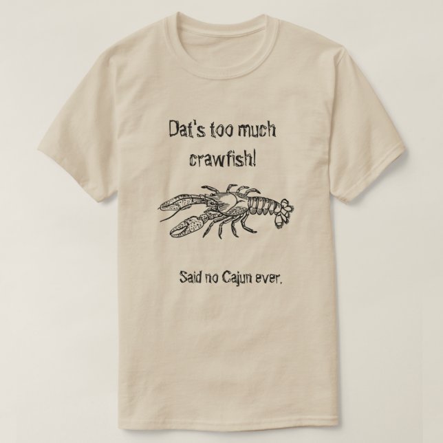 Too Much Crawfish Cajun Humorous Shirt (Design Front)