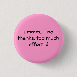 too much effort :) button