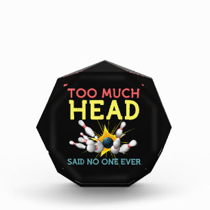 Too Much Head Said No One Ever Funny Bowling Acrylic Award