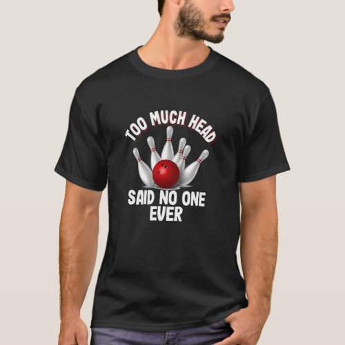 Too Much Head Said No One Ever Naughty Bowling Jok T_Shirt