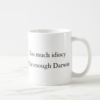 Too much idiocy, Not enough Darwin (awards) Coffee Mug