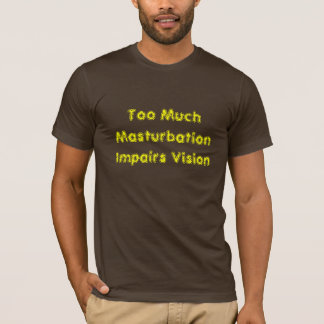 Too Much Masturbation Impairs Vision T-Shirt