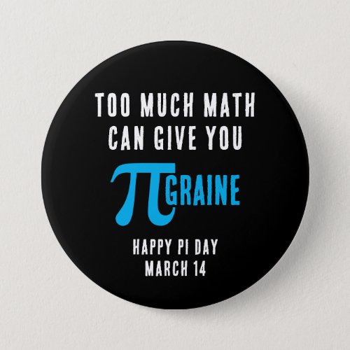 TOO MUCH MATH CAN GIVE YOU PI_GRAINE Pi Day Button