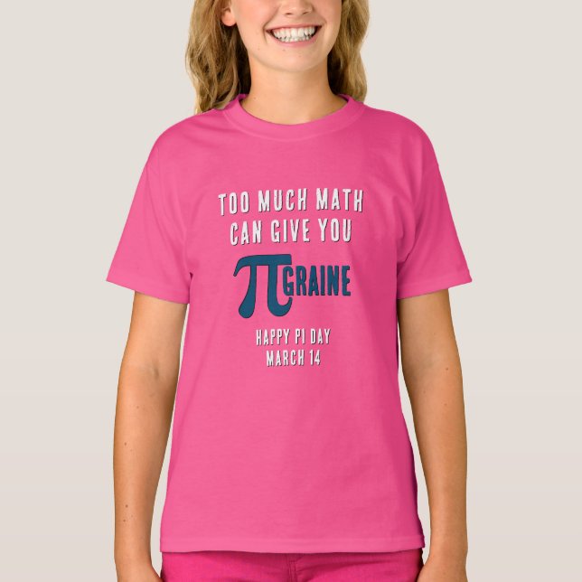 TOO MUCH MATH GIVES YOU PI-GRAINE Pi Day T-Shirt (Front)