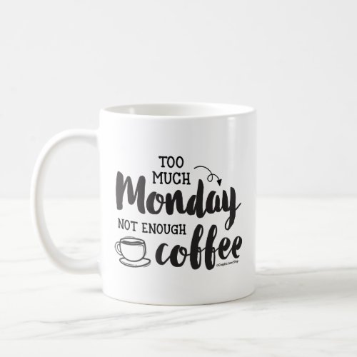 Too Much Monday Not Enough Coffee GraphicLoveShop Coffee Mug