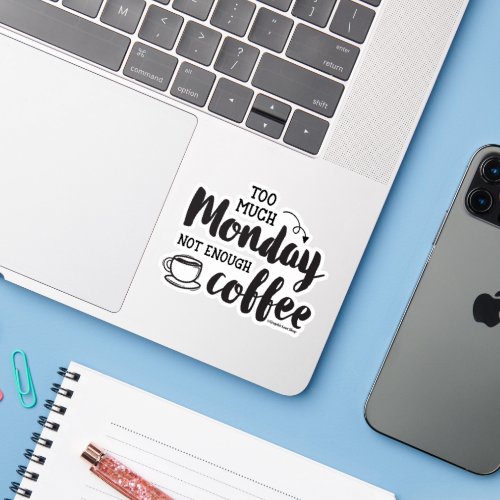 Too Much Monday Not Enough Coffee _GraphicLoveShop Sticker