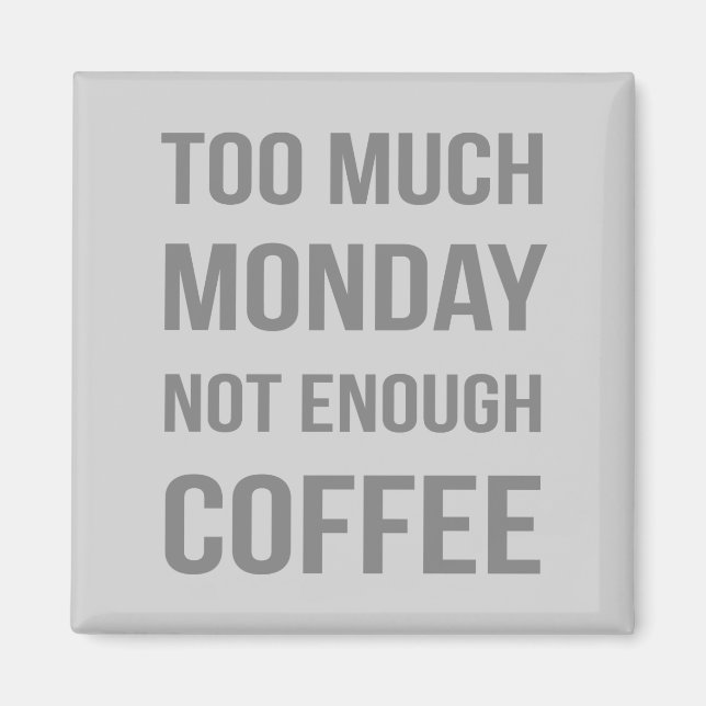 Too Much Monday Not Enough Coffee Magnet (Front)