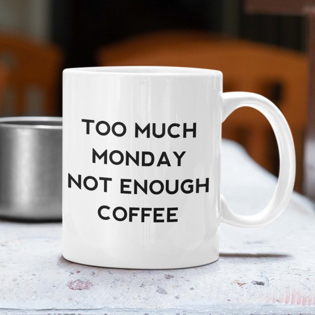 Too Much Monday Not Enough Coffee Mug (Too Much Monday Not Enough Coffee Mug)