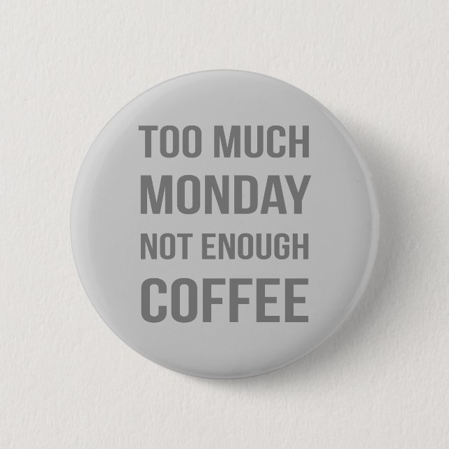 Too Much Monday Not Enough Coffee Pinback Button (Front)
