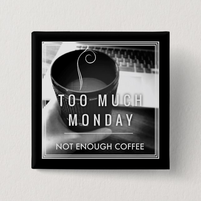 Too Much Monday Not Enough Coffee Pinback Button (Front)