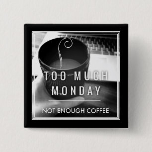 Too Much Monday Not Enough Coffee Pinback Button