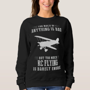 Too Much Of Anything Is Bad But Too Much Rc Flying Sweatshirt