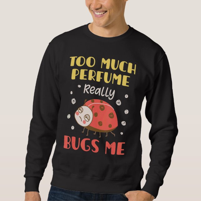 Too Much Perfume Really Bugs Me  Fragrance Pet Pee Sweatshirt (Front)