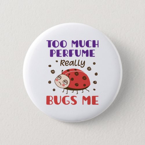 Too Much Perfume Really Bugs Me Funny Fragrance Button