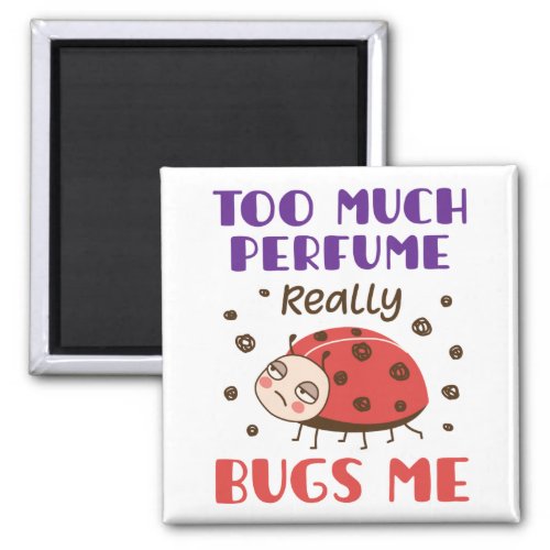 Too Much Perfume Really Bugs Me Funny Fragrance Magnet