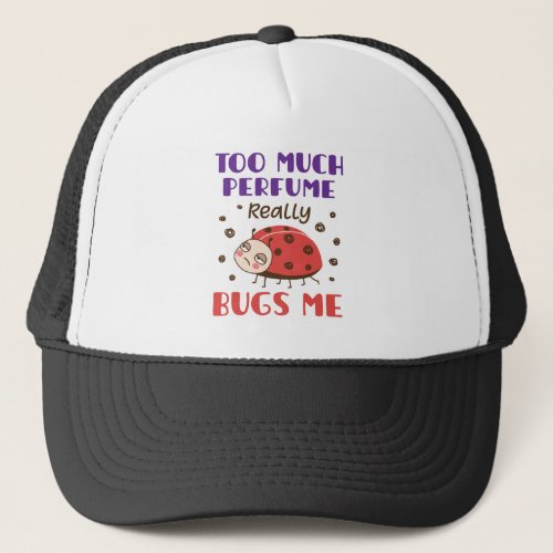 Too Much Perfume Really Bugs Me Funny Fragrance Trucker Hat