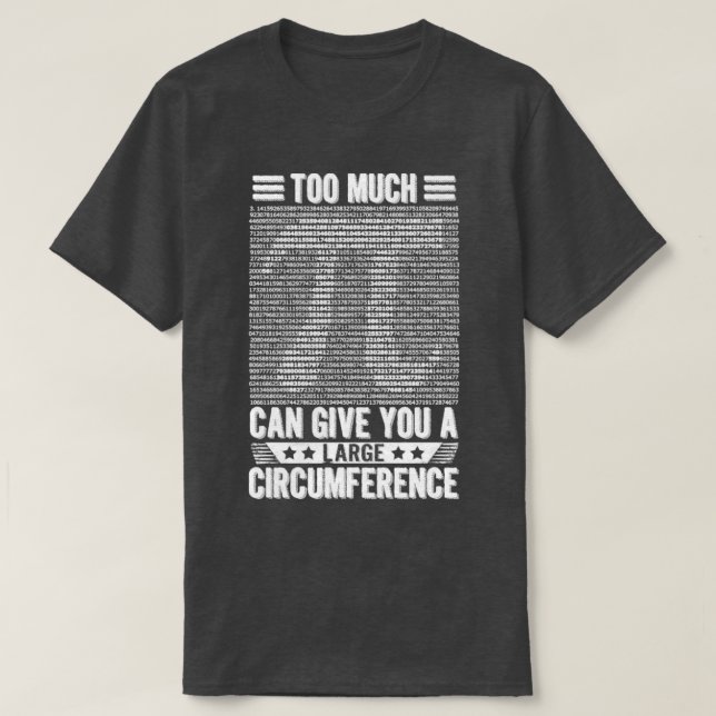 Too Much Pi Can Give You A Large Circumference Pi  T-Shirt (Design Front)
