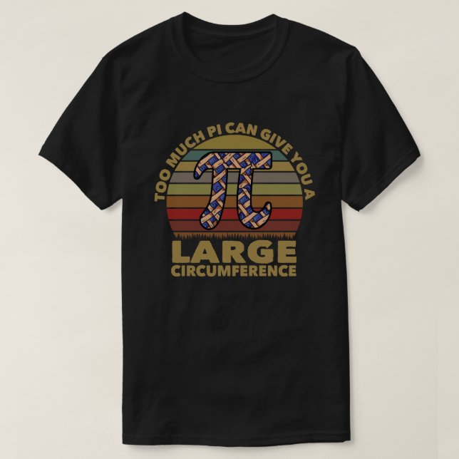 Too Much Pi Can Give You A Large Circumference T-Shirt (Design Front)