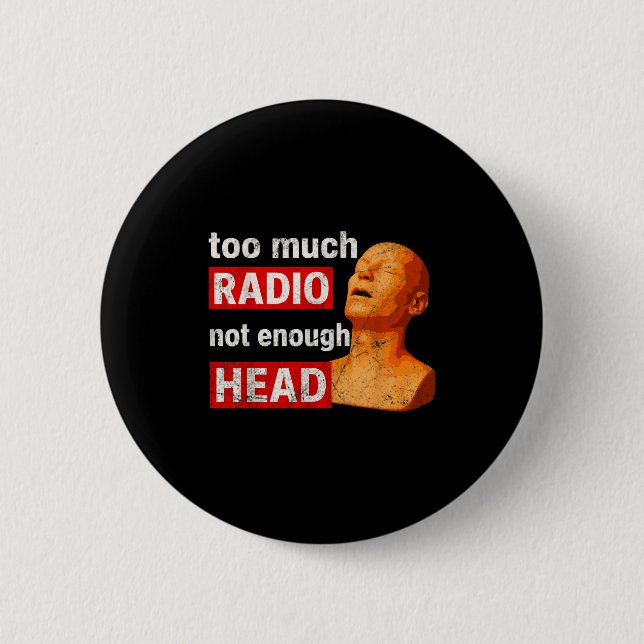 Too Much Radio Not Enough Head Meme  Button (Front)