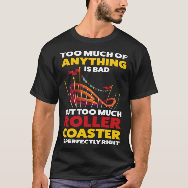 too much rollercoaster is perfectly right rollerco T-Shirt (Front)