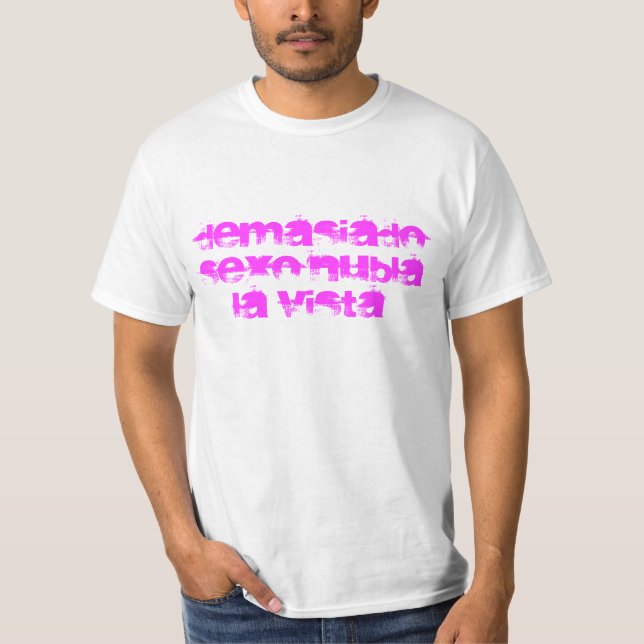 too much sex dims the view T-Shirt (Front)