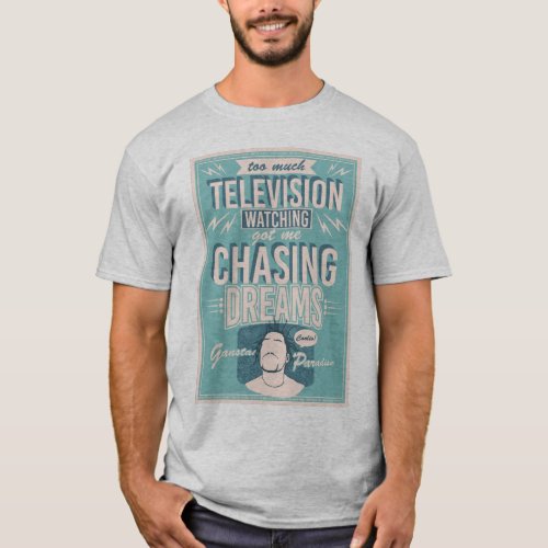 Too Much Television Got Me Chasing Dreams T_Shirt