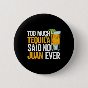 Too Much Tequila Said No Juan Ever Mexico Cinco De Button