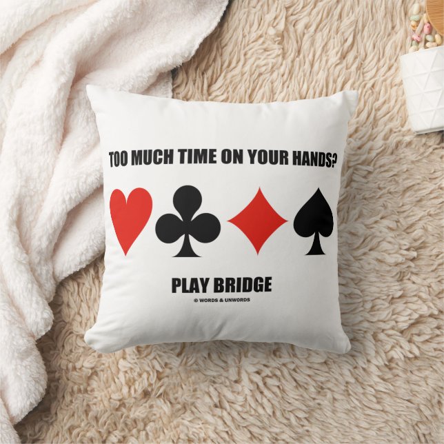 Too Much Time On Your Hands? Play Bridge Throw Pillow (Blanket)
