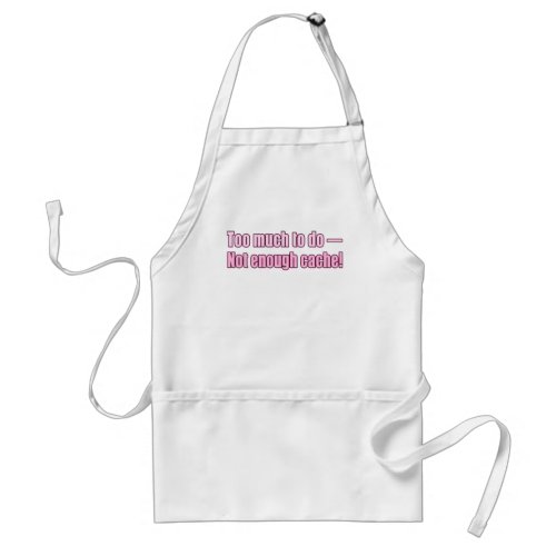 Too much to do_ Not enough cache Adult Apron