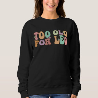 Too Old For Leo Groovy Sweatshirt