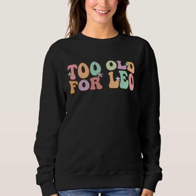 Too Old For Leo Groovy Sweatshirt (Front)