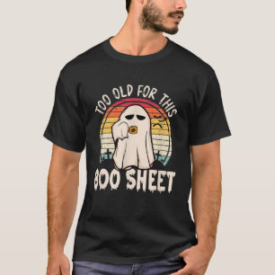 Too Old For This Boo Sheet Funny Halloween Ghost T-Shirt