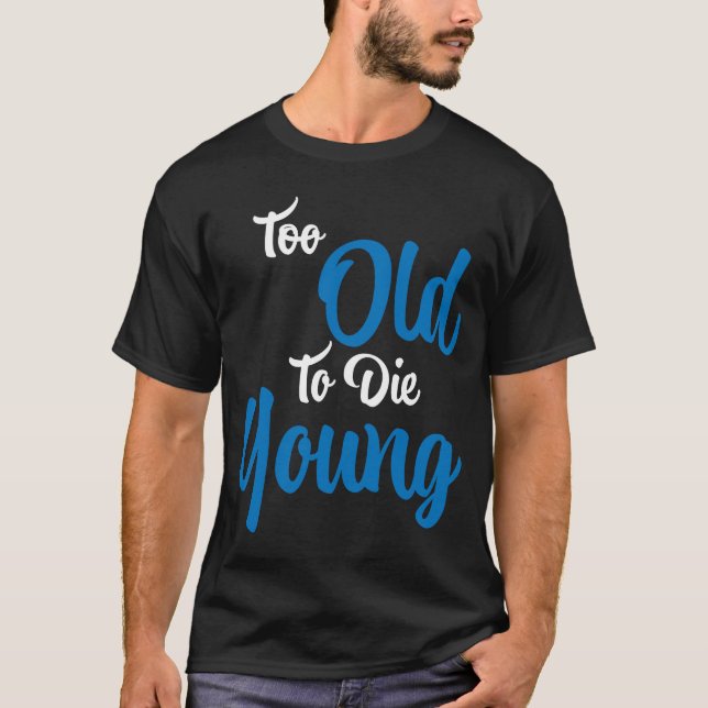 Too old to die young T-Shirt (Front)