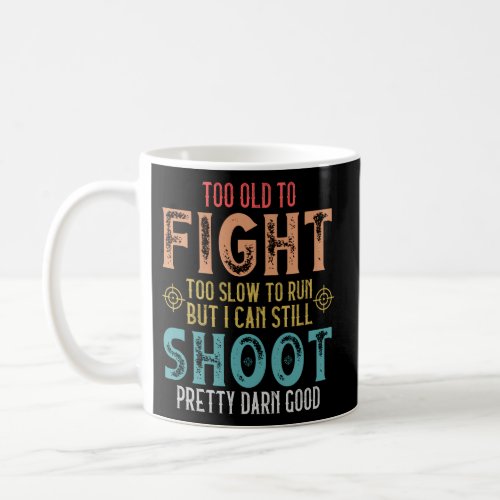 Too Old To Fight Too Slow To Run But I Can Still S Coffee Mug
