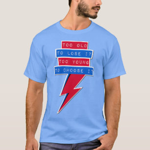 Too old to lose it too young to choose it 1 T-Shirt