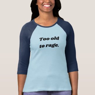 Too old to rage tee