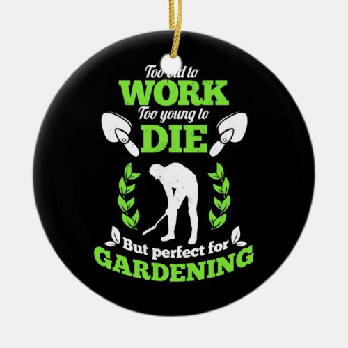 Too Old To Work But Perfect For Gardening Ceramic Ornament