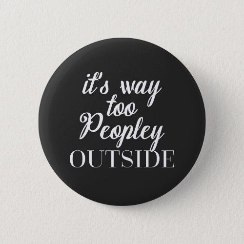 Too Peopley Outside Funny Quote Button