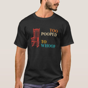Too Pooped To Whoop Apparel T-Shirt