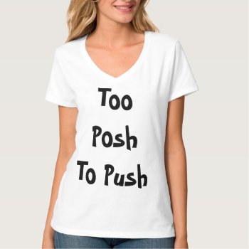 Too Posh To Push T-shirt by BooPooBeeDooTShirts at Zazzle