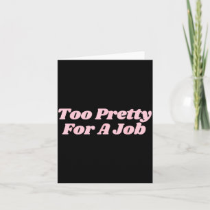 Too Pretty For A Job Funny Diva Y2k Card