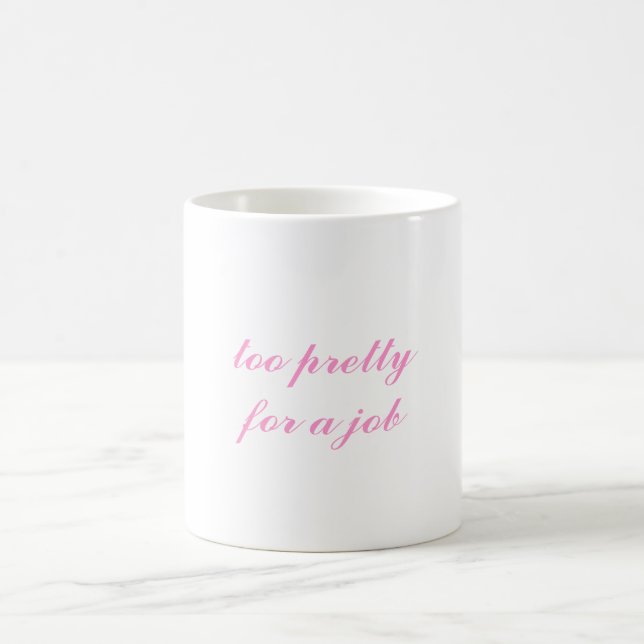 'TOO PRETTY FOR A JOB' MUG (Center)