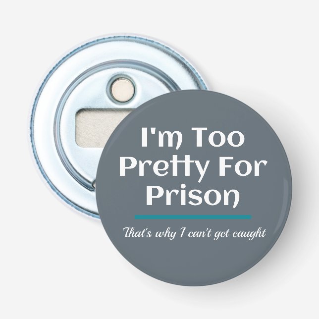 Too Pretty for Prison Funny Sarcastic Bottle Opener (Front)
