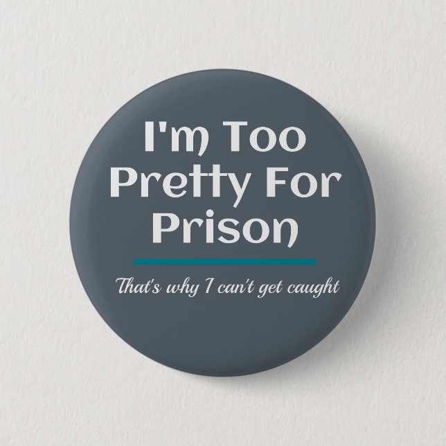 Too Pretty for Prison Funny Sarcastic Button (Front)