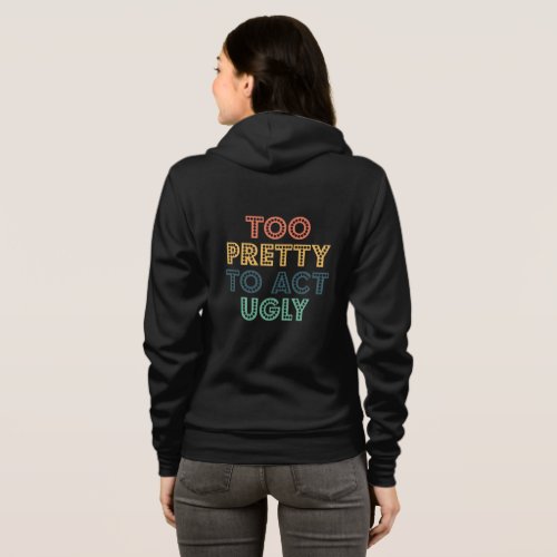 Too Pretty to Act Ugly Hoodie